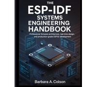 The ESP-IDF Systems Engineering Handbook: Professional Firmware Architecture, Real-Time Design, and Production-Grade ESP32 Development