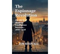 The Espionage Revolution: The Birth of Modern Intelligence Services, 1870-1918