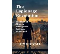 The Espionage Revolution: The Birth of Modern Intelligence Services, 1870-1918