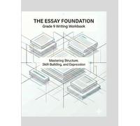 The Essay Foundation Grade 9 Writing Workbook: Mastering Structure, Skill-Building, and Expression