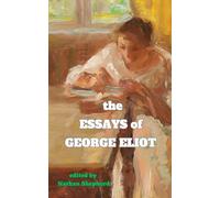 The Essays of George Eliot: Exploring the Intellectual Tapestry - George Eliot's Vision Unveiled in Ten Captivating Essays - Edited by Nathan Sheppard