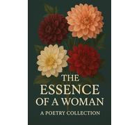 The Essence of a woman & A Woman's Poems And Prose: A Poetry collection