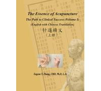 The Essence of Acupuncture - The Path to Clinical Success: Volume I