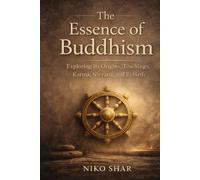 The Essence of Buddhism: Exploring Its Origins, Teachings, Karma, Nirvana, and Rebirth