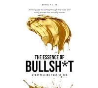 The Essence of Bullshit: Crafting Stories That Sticks