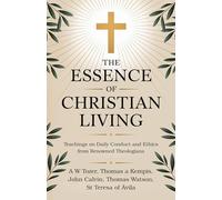 The Essence of Christian Living: Teachings on Daily Conduct and Ethics from Renowned Theologians