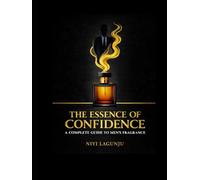The Essence of Confidence: A Complete Guide to Men’s Fragrance, Style, and Scent Mastery