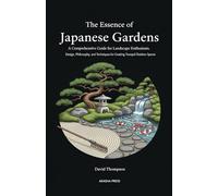 The Essence of Japanese Gardens: A Comprehensive Guide for Landscape Enthusiasts: Design, Philosophy, and Techniques for Creating Tranquil Outdoor Spaces