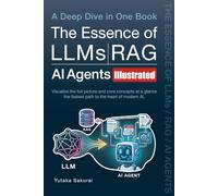 The Essence of LLMs / RAG / AI Agents [Illustrated] - A Deep Dive in One Book: Visualize the full picture and core concepts at a glance - the fastest path to the heart of modern AI.