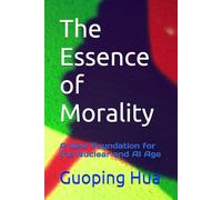 The Essence of Morality: A New Foundation for the Nuclear and AI Age