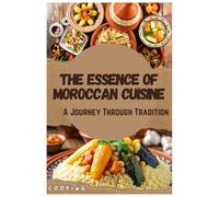 The Essence of Moroccan Cuisine: A Journey Through Tradition