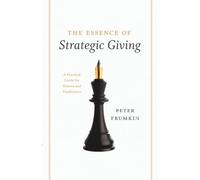 The Essence of Strategic Giving: A Practical Guide for Donors and Fundraisers