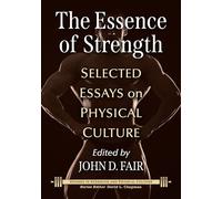 The Essence of Strength: Selected Essays on Physical Culture