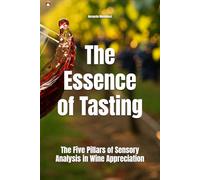 The Essence of Tasting: The Five Pillars of Sensory Analysis in Wine Appreciation
