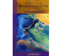 The Essence of the Bhagavad Gita: Explained by Paramhansa Yogananda, As Remembered by His Disciple, Swami Kriyananda