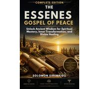 THE ESSENES GOSPEL OF PEACE COMPLETE EDITION: Unlock Ancient Wisdom for dSpiritual Mastery, Inner Transformation, and Divine Healing