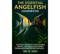 The Essentail Angelfish Handbook: A Complete Handbook on Care, Breeding, Behavior, Tank Setup, and Sustainable Fishkeeping for Beginners and Experienced Aquarists