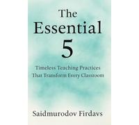 The essential 5: Timeless teaching practices that transform every classroom