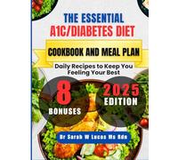 The Essential A1C/Diabetes Diet Cookbook and Meal Plan: Daily Recipes to Keep You Feeling Your Best