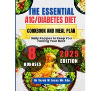 The Essential A1C/Diabetes Diet Cookbook and Meal Plan: Daily Recipes to Keep You Feeling Your Best