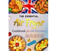 The Essential Air Fryer Cookbook for UK Kitchens: Quick, Easy, and Nutritious Recipes for Everyday Meals