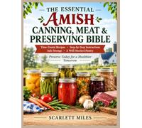 The Essential Amish Canning Meat And Preserving Bible: Time-Tested Recipes • Step-by-Step Instructions Safe Storage • A Well-Stocked Pantry