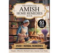 The Essential Amish Home Remedies Book: (61 in 1) 2,500+ HERBAL REMEDIES. Simple, Effective Herbal Cures Anyone Can Make | Inspired by Amish Traditions & Centuries of Herbal Healing