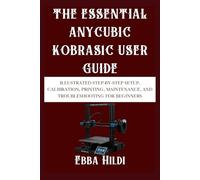 THE ESSENTIAL ANYCUBIC KOBRAS1C USER GUIDE: Illustrated Step-by-Step Setup, Calibration, Printing, Maintenance, and Troubleshooting for Beginners