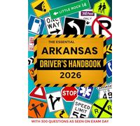 The Essential Arkansas Driver's License Handbook. A Study and Practice Manual For New Drivers to Successfully Obtain Their Driving License or Permit: ... 300 DMV Questions and Explained Answers