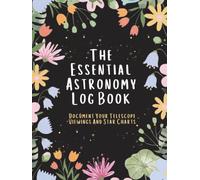 The Essential Astronomy Log Book : Document Your Telescope Viewings And Star Charts: Your Ultimate Companion for Documenting Celestial Wonders, ... Telescope Observations (100 Pages Hardcover)