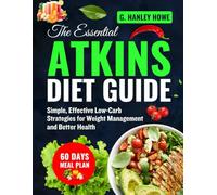 The Essential Atkins Diet Guide: Simple, Effective Low-Carb Strategies for Weight Management and Better Health