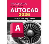 The Essential AutoCAD 2026 Guide for Beginners: Master The Art Of Digital Drafting And Precision Design With Step By Step Guidance To Build ... Engineering And Creative Visualization