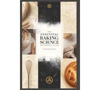 The Essential Baking Science Reference Guide: The Science, Techniques, and Professional Methods Behind Modern Baking
