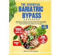 THE ESSENTIAL BARIATRIC BYPASS COOKBOOK: 2000 Days of Simple, Flavorful, Nourishing and Weight-Loss Bariatric Recipes. Includes a 120-Day Meal Plan to Build Healthy Eating Habits After Surgery