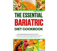THE ESSENTIAL BARIATRIC DIET COOKBOOK: 60+ Nutritious and Mouthwatering Recipes for Smooth Recovery and Lifelong Weight Management