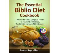 The Essential Biblio Diet Cookbook: Return to God’s Original Foods to Heal Inflammation, Restore Energy, and Live Longer