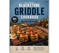 The Essential Blackstone Griddle Cookbook for Beginners 2026-2027 Edition: Easy Flat Top Recipes for Breakfast, Lunch and Dinner | Backyard BBQs, Weeknight Meals, and Outdoor Cookouts Made Simple