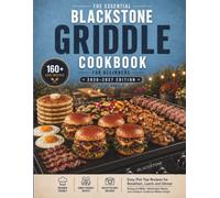 The Essential Blackstone Griddle Cookbook for Beginners 2026-2027 Edition: Easy Flat Top Recipes for Breakfast, Lunch and Dinner | Backyard BBQs, Weeknight Meals, and Outdoor Cookouts Made Simple