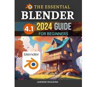 The Essential Blender 4.1 2024 Guide For Beginners: Master 3D Modeling, Animation, and Rendering Techniques with Blender’s Powerful Tools