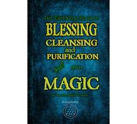 The Essential Book of Blessing, Cleansing, and Purification Spells and Magic