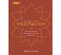 The Essential Book of Meditation: How to Harness the Power of Inner Reflection