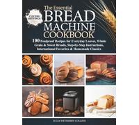 The Essential Bread Machine Cookbook: 100 Foolproof Recipes for Everyday Loaves, Whole Grain & Sweet Breads, Step-by-Step Instructions, International Favorites & Homemade Classics