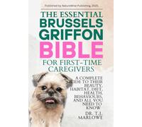 THE ESSENTIAL BRUSSELS GRIFFON BIBLE FOR FIRST-TIME CAREGIVERS: A COMPLETE GUIDE TO THEIR BEAUTY, HABITAT, DIET, HEALTH, BEHAVIOURS, AND ALL YOU NEED TO KNOW