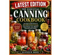 The Essential Canning Cookbook: Easy Step-by-Step Recipes for Water-Bath & Pressure Canning, Preserving Fresh Fruits, Vegetables, Sauces, Pickles, Jams, Meats & Homemade Pantry Staples