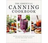 The Essential Canning Cookbook: Water Bath & Pressure Canning Recipes for Every Season