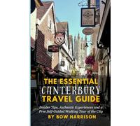 The Essential Canterbury Travel Guide: Insider Tips, Authentic Experiences and a Free Self-Guided Walking Tour of The City
