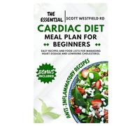 The Essential Cardiac Diet Meal Plan for Beginners: Easy Recipes and Food Lists for Managing Heart Disease and Lowering Cholesterol