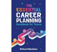 The Essential Career Planning Handbook for Teens: The Ultimate Guide for Teenagers to Plan, Pursue, and Thrive in Their Future Professions