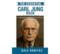 The Essential Carl Jung: A Comprehensive Guide to All Of Carl Jung’s Key Works