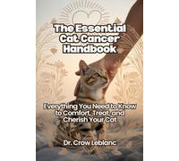 The Essential Cat Cancer Handbook - Everything You Need to Know to Comfort, Treat, and Cherish Your Cat: Complete Emotional and Practical Guide for Caregivers of Cats Facing Terminal Illness